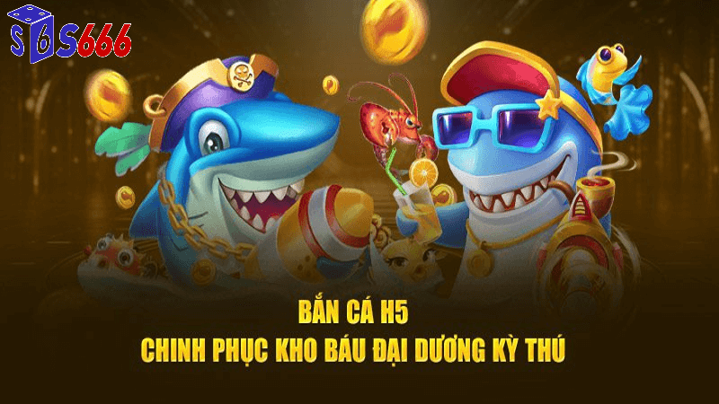 Bắn cá h5 chơi ngay